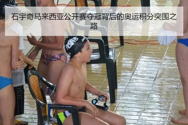石宇奇马来西亚公开赛夺冠背后的奥运积分突围之路