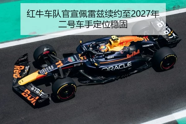 红牛车队官宣佩雷兹续约至2027年 二号车手定位稳固